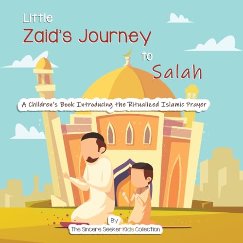 Little Zaid's Journey to Salah: A Children's Book Introducing the Ritualized Islamic Prayer (Islam for Kids Series)