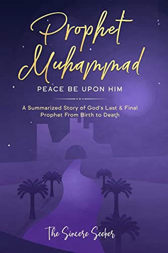 Prophet Muhammad Peace Be Upon Him: A Summarized Story of God’s Last & Final Prophet from Birth to Death (Understanding Islam | Learn Islam | Basic ... Islam | Islam Beliefs and Practices, Band 4)