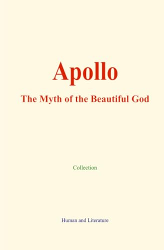 Apollo : The Myth of the Beautiful God Apollo : The Myth of the Beautiful God von Human and Literature