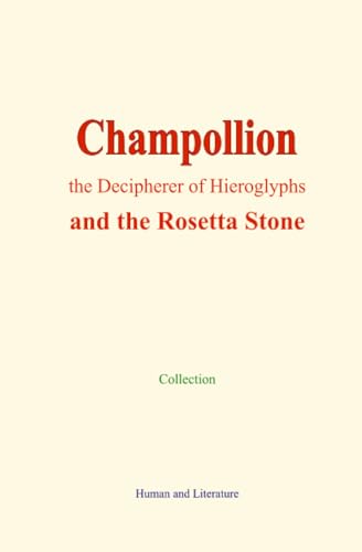 Champollion, the Decipherer of Hieroglyphs: and the Rosetta Stone von Human and Literature
