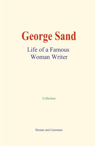 George Sand : Life of a Famous Woman Writer von Human and Literature