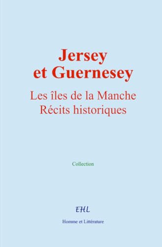 Jersey et Guernesey: Les îles de la Manche, récits historiques von Homme et Littérature