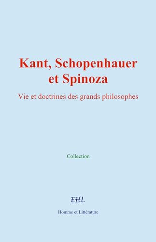 Kant, Schopenhauer, et Spinoza: Vie et doctrines des grands philosophes von Homme et Littérature