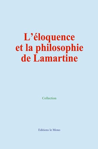 L’éloquence et la philosophie de Lamartine L’éloquence et la philosophie de Lamartine von Editions le Mono