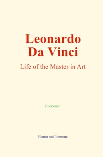 Leonardo Da Vinci : Life of the Master in Art von Human and Literature