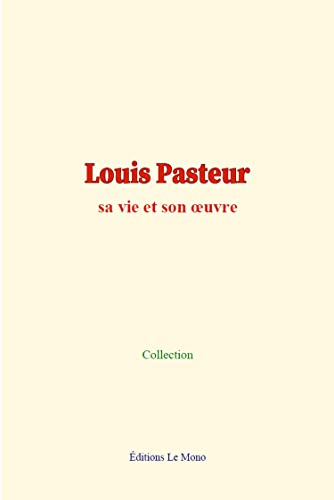 Louis Pasteur: sa vie et son œuvre Louis Pasteur: sa vie et son œuvre von Editions le mono