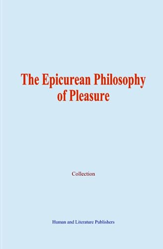 The Epicurean Philosophy of Pleasure von Human and Literature Publishers