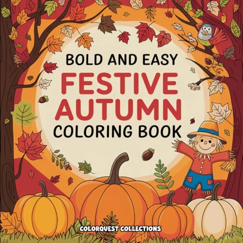 Bold and Easy Festive Autumn Coloring Book: Fun Fall-Themed Designs for Creativity and Stress-Relief for All Ages Bold and Easy Festive Autumn Coloring Book: Fun Fall-Themed Designs for Creativity and Stress-Relief for All Ages