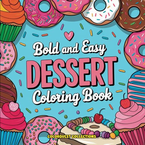 Dessert Coloring Book: Bold and Easy Delightful Desserts for Your Sweet Tooth! Dessert Coloring Book: Bold and Easy Delightful Desserts for Your Sweet Tooth!