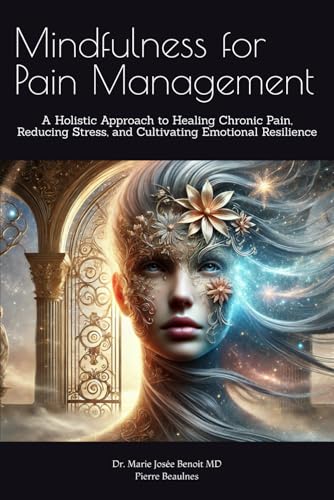 Mindfulness for Pain Management: A Holistic Approach to Healing Chronic Pain, Reducing Stress, and Cultivating Emotional Resilience von Staten House