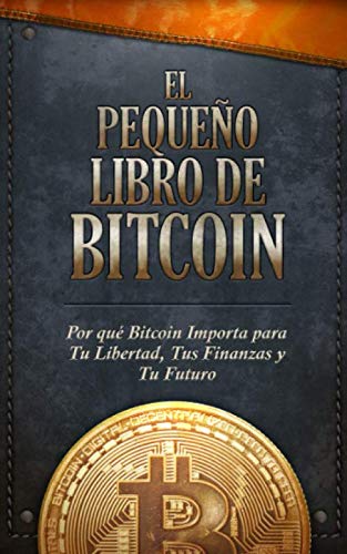 El Pequeño Libro de Bitcoin: Por qué Bitcoin importa para tu libertad, tus finanzas y tu futuro