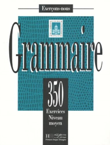 Grammaire: 350 Exercises Niveau Moyen: 350 exercices de grammaire - livre de l'eleve - niveau moye