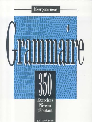 350 Exercices Grammaire - Debutant Livre de L'Eleve: 350 exercices de grammaire - livre de l'eleve - niveau de (Exercons-Nous)