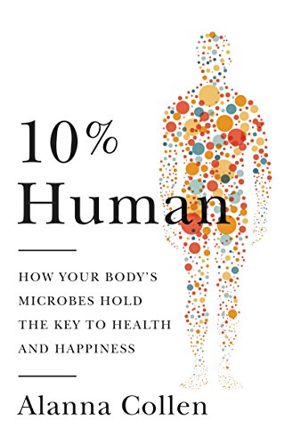10% Human: How Your Body's Microbes Hold the Key to Health and Happiness 10% Human: How Your Body's Microbes Hold the Key to Health and Happiness von Harper