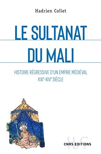Le sultanat du Mali - Histoire régressive d'un empire médiéval XXIe-XIVe siècle von CNRS EDITIONS