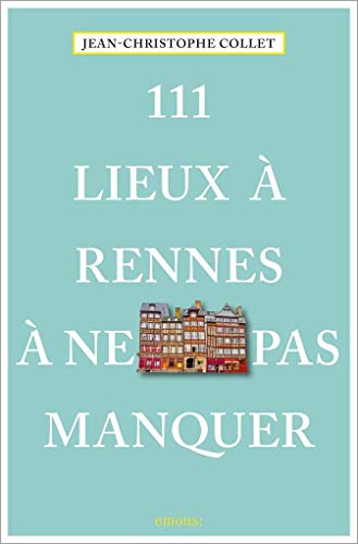111 Lieux à Rennes à ne pas manquer: Guide touristique