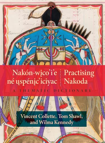 Nakón-wico’i’e Né Uspénic’iciyac / Practising Nakoda: A Thematic Dictionary von University of Regina Press
