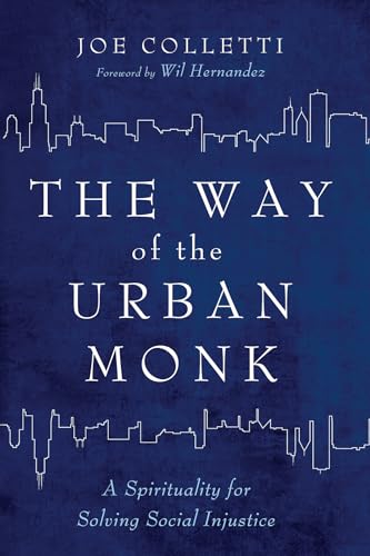 The Way of the Urban Monk: A Spirituality for Solving Social Injustice