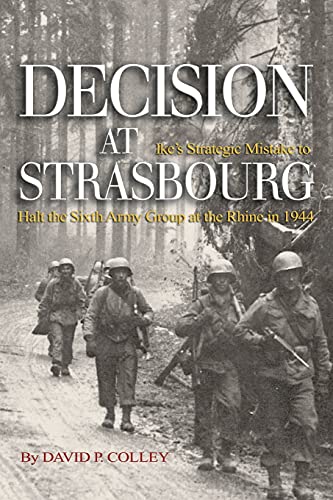 Decision at Strasbourg: Ike's Strategic Mistake to Halt the Sixth Army Group at the Rhine in 1944 (Association of the United States Army) von Naval Institute Press