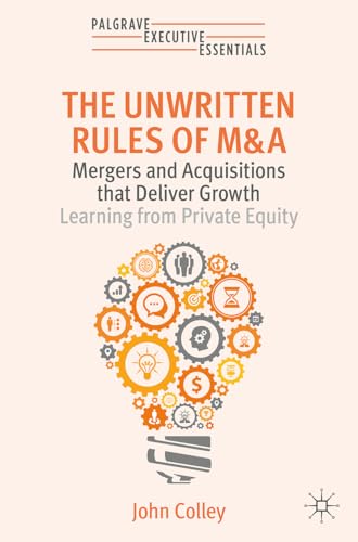 The Unwritten Rules of M&A: Mergers and Acquisitions that Deliver Growth—Learning from Private Equity (Palgrave Executive Essentials) von Palgrave Macmillan