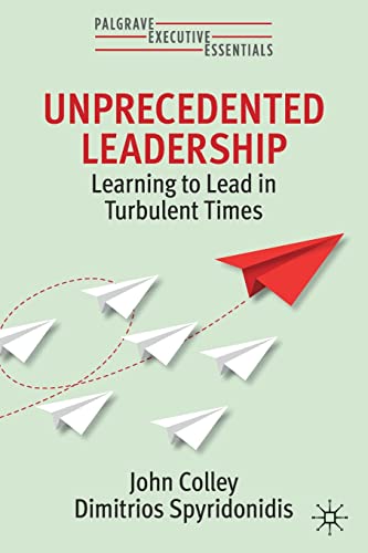 Unprecedented Leadership: Learning to Lead in Turbulent Times (Palgrave Executive Essentials)