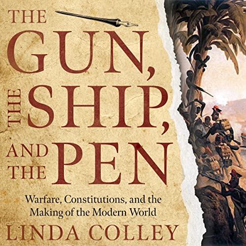 The Gun, the Ship, and the Pen: Warfare, Constitutions, and the Making of the Modern World