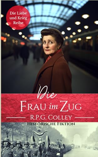 Die Frau im Zug: Historische Fiktion (Die Liebe und Krieg Reihe) von Independently published
