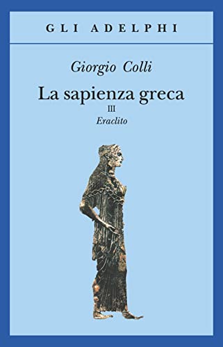 La sapienza greca. Eraclito (Gli Adelphi)