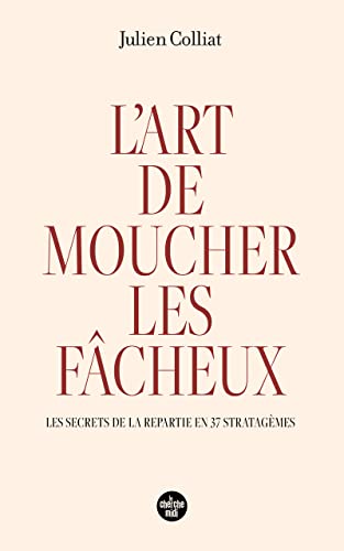 L'art de moucher les fâcheux - Les secrets de la repartie en 37 stratagèmes von CHERCHE MIDI