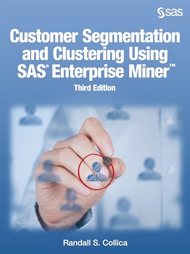 Customer Segmentation and Clustering Using SAS Enterprise Miner, Third Ed Customer Segmentation and Clustering Using SAS Enterprise Miner, Third Ed