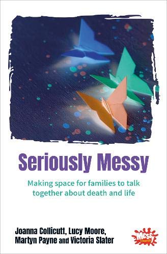 Seriously Messy: Making space for families to talk together about death and life: Making space for families to talk about death and life together von BRF (The Bible Reading Fellowship)