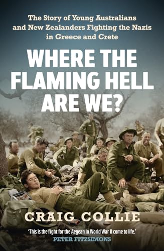Where the Flaming Hell Are We?: The story of young Australians and New Zealanders fighting the Nazis in Greece and Crete: The Story of Young ... Fight Against the Nazis in Greece and Crete von Allen & Unwin