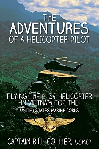 The Adventures of a Helicopter Pilot: Flying the H-34 helicopter in Vietnam for the United States Marine Corps The Adventures of a Helicopter Pilot: Flying the H-34 helicopter in Vietnam for the United States Marine Corps