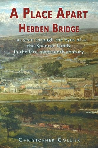 A Place Apart: Hebden Bridge as seen through the eyes of the Spencer family in the late 19th century von The Choir Press
