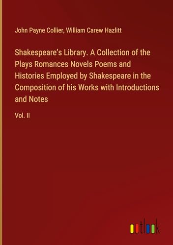 Shakespeare¿s Library. A Collection of the Plays Romances Novels Poems and Histories Employed by Shakespeare in the Composition of his Works with Introductions and Notes: Vol. II von Outlook Verlag