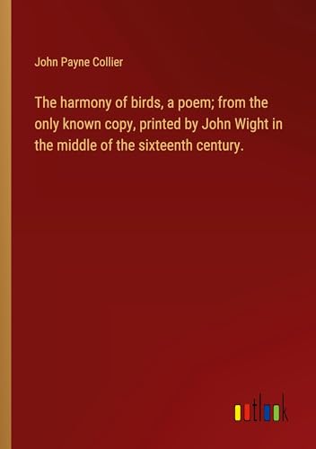 The harmony of birds, a poem; from the only known copy, printed by John Wight in the middle of the sixteenth century. von Outlook Verlag