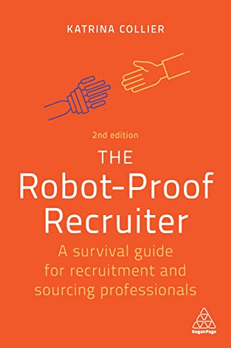 The Robot-Proof Recruiter: A Survival Guide for Recruitment and Sourcing Professionals von Kogan Page