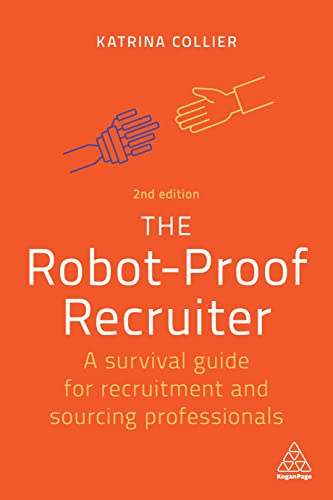 The Robot-Proof Recruiter: A Survival Guide for Recruitment and Sourcing Professionals von Kogan Page