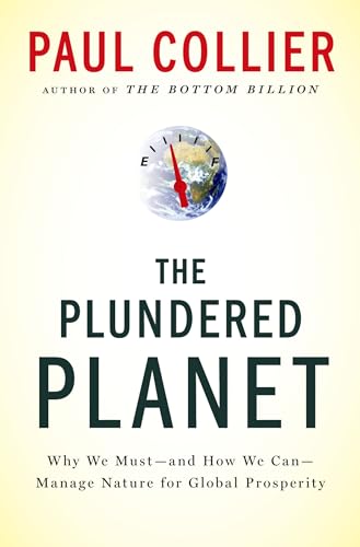 The Plundered Planet: Why We Must--And How We Can--Manage Nature for Global Prosperity The Plundered Planet: Why We Must--And How We Can--Manage Nature for Global Prosperity