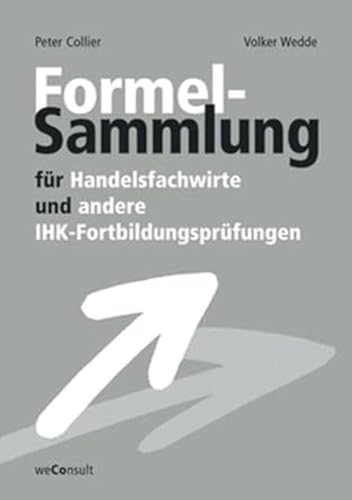 Formelsammlung für Handelsfachwirte und andere IHK-Fortbildungsprüfungen von weConsult Verlag