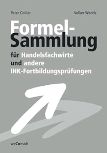 Formelsammlung für Handelsfachwirte und andere IHK-Fortbildungsprüfungen von WeConsult