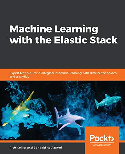 Machine Learning with the Elastic Stack: Expert techniques to integrate machine learning with distributed search and analytics (English Edition)