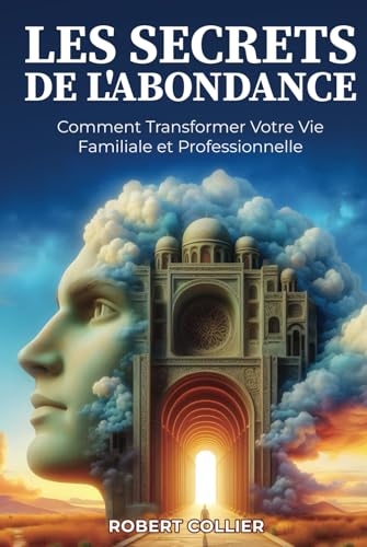 Les Secrets de l’Abondance: Comment Transformer Votre Vie Familiale et Professionnelle Les Secrets de l’Abondance: Comment Transformer Votre Vie Familiale et Professionnelle von Independently published