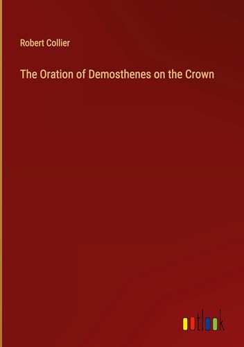 The Oration of Demosthenes on the Crown von Outlook Verlag