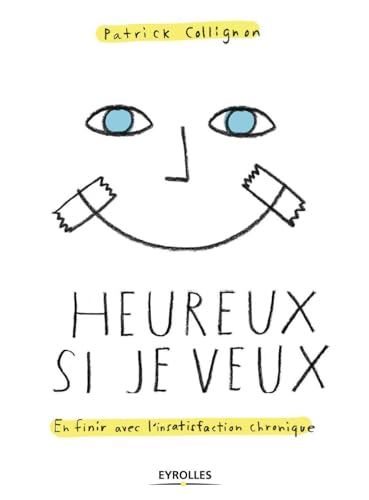 Heureux si je veux : En finir avec l'insatisfaction chronique