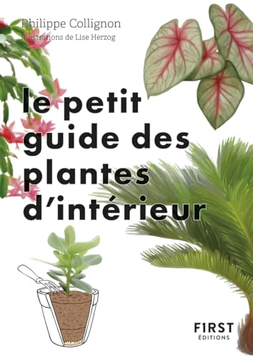 Le Petit Guide jardin des plantes d'intérieur: 70 variétés pour embellir son salon von FIRST