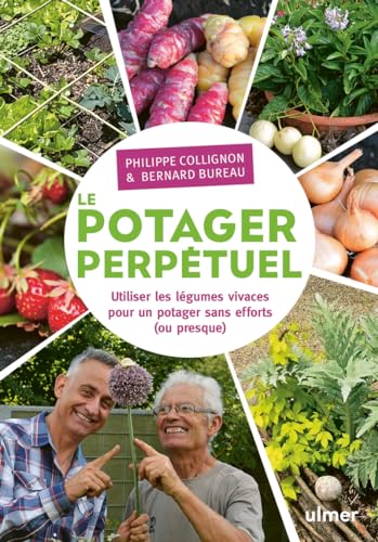 Le potager perpétuel. Utiliser les légumes vivaces pour un potager sans effort (ou presque): Utiliser les légumes vivaces pour un potager sans efforts (ou presque)