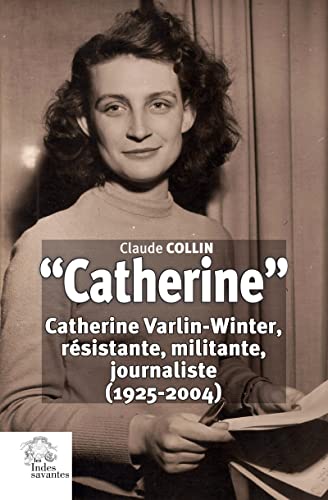 « Catherine »: Catherine Varlin-Winter, résistante, militante, journaliste (1925-2004)