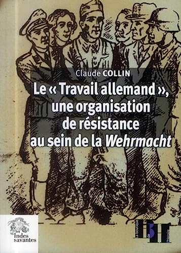 Le « Travail allemand », une organisation de résistance au sein de la Wehrmacht: Articles et témoignages von INDES SAVANTES