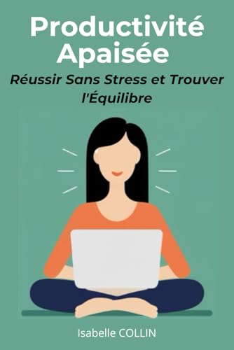 Productivité Apaisée: Réussir Sans Stress et Trouver l'Équilibre von Independently published